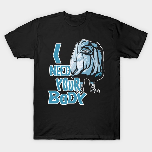 I Need Your Body T-Shirt by kaijubait